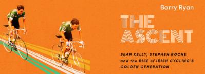 The Ascent by Barry Ryan: How a Generation of Irish Cyclists took on the World and Won