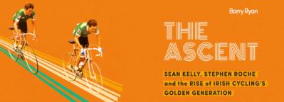 The Ascent by Barry Ryan: How a Generation of Irish Cyclists took on the World and Won